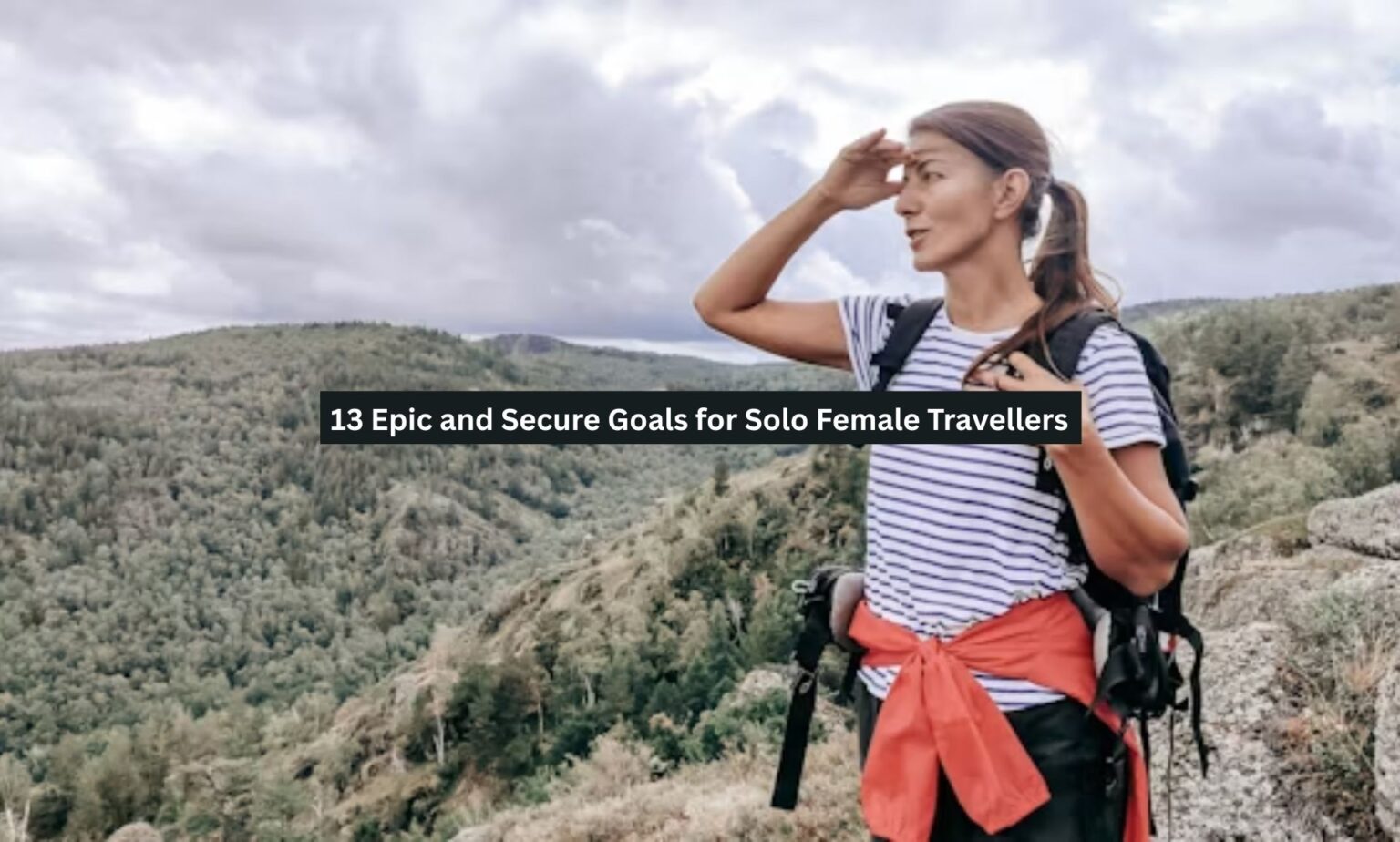 13 Epic and Secure Goals for Solo Female Travellers - Safe Solo Trip